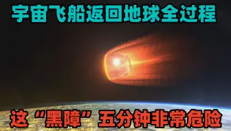 CG：宇宙飞船返回地球全过程，这“黑障”五分钟非常危险！