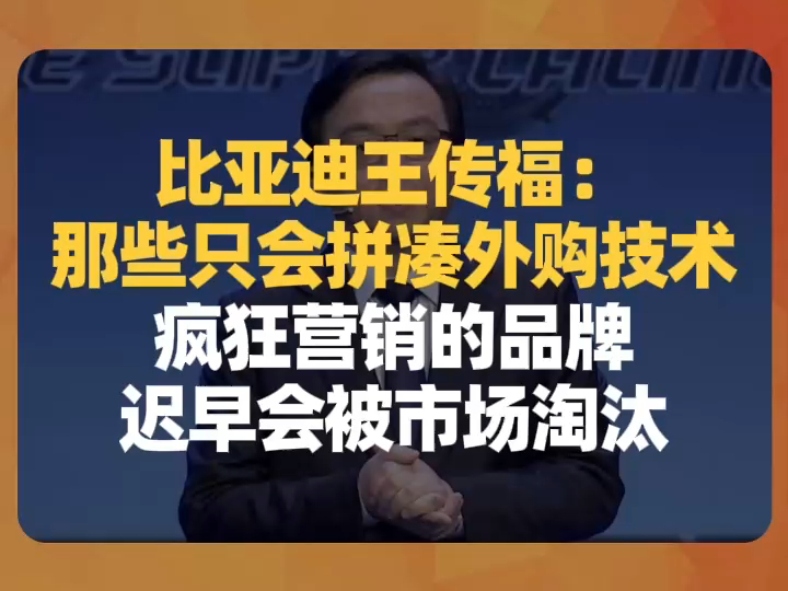 比亚迪王传福:那些只会拼凑外购技术、疯狂营销的品牌,迟早会被市场淘汰哔哩哔哩bilibili