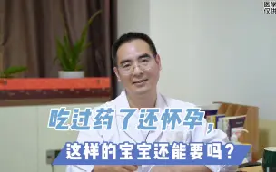 Download Video: 吃过药了还怀孕，这样的宝宝还能要吗？