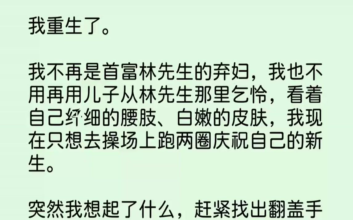 【完结文】我重生了.我不再是首富林先生的弃妇,我也不用再用儿子从林先生那里乞怜,看着自己纤细的腰肢、白嫩的皮肤,我现在只想去操场...哔哩哔...