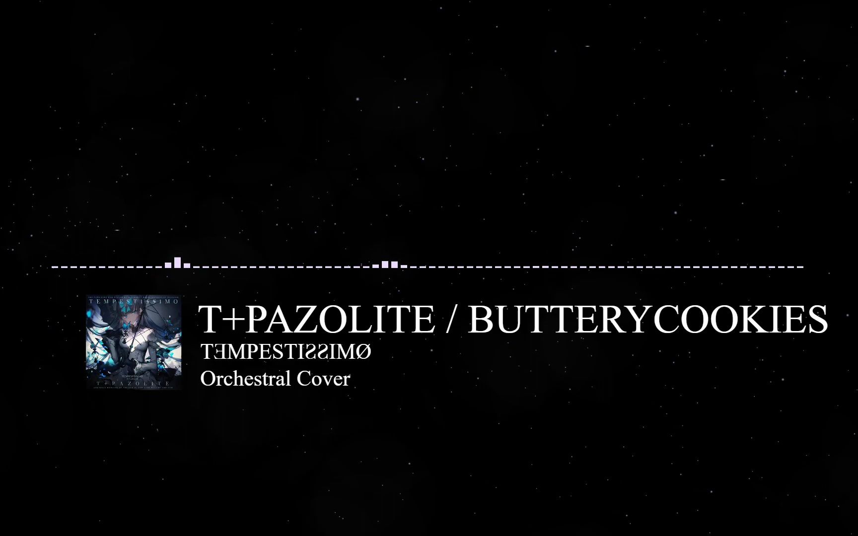 [图]t+pazolite_butterycookies - TƎMPESTIƧƧIMØ 【Orchestral Cover】