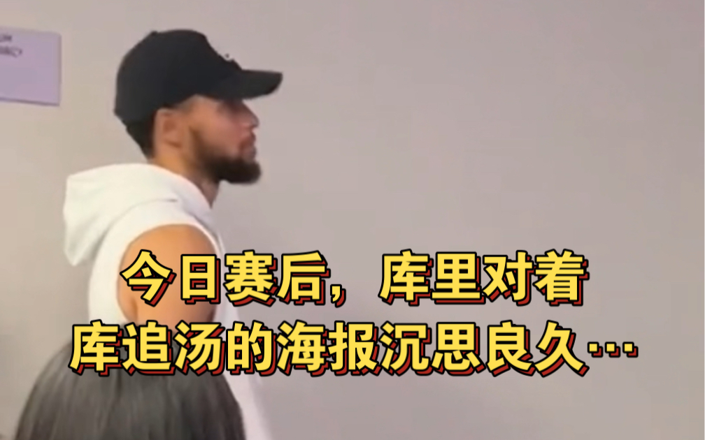 “今日赛后,库里对着库追汤的海报沉思良久…”猜猜库里当时在想些什么?哔哩哔哩bilibili