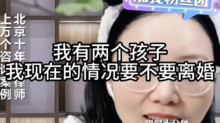 我有两个孩子,我现在的情况要不要离婚?哔哩哔哩bilibili