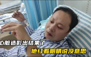 下载视频: 38岁老公的心脏造影出结果了，他红着眼睛说没意思