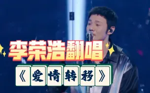 Download Video: 李荣浩翻唱《爱情转移》，纯享版！！有小伙伴，想听老李唱《爱情转移》纯享版，安排上