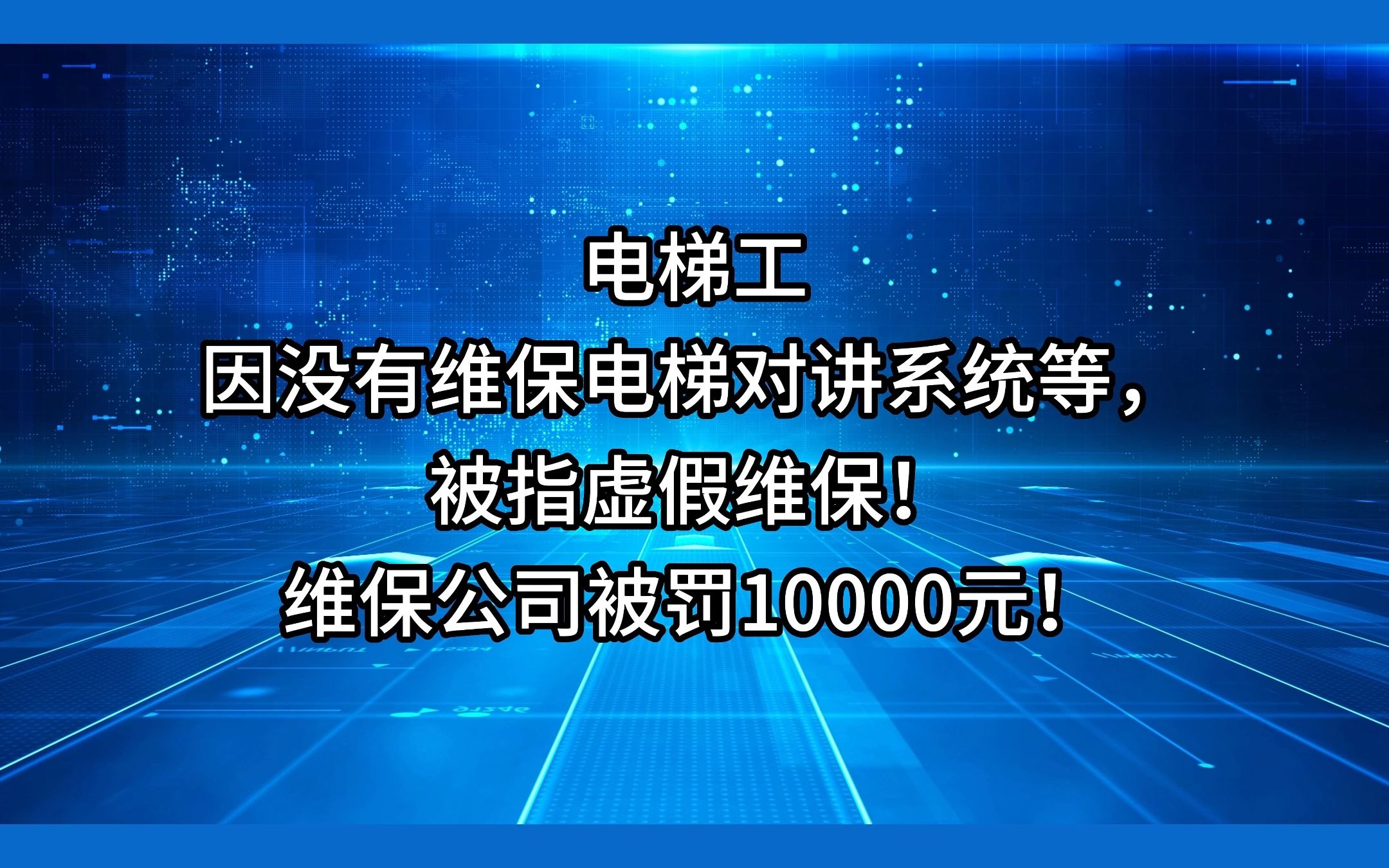 @ 电梯人,你怎么看?电梯工因没有维保电梯对讲系统等,被指虚假维保!维保公司被罚10000元!#电梯 #电梯维保 #电梯人哔哩哔哩bilibili