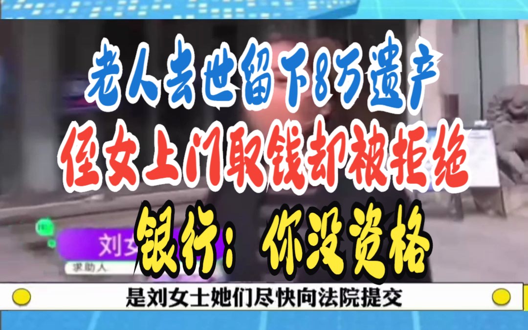 老人去世留下8万遗产 侄女上门取钱却被拒绝 银行:你没资格哔哩哔哩bilibili