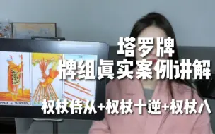 Download Video: yuanyuan塔罗｜【权杖侍从+权杖十逆+权杖八】真实案例讲解分享