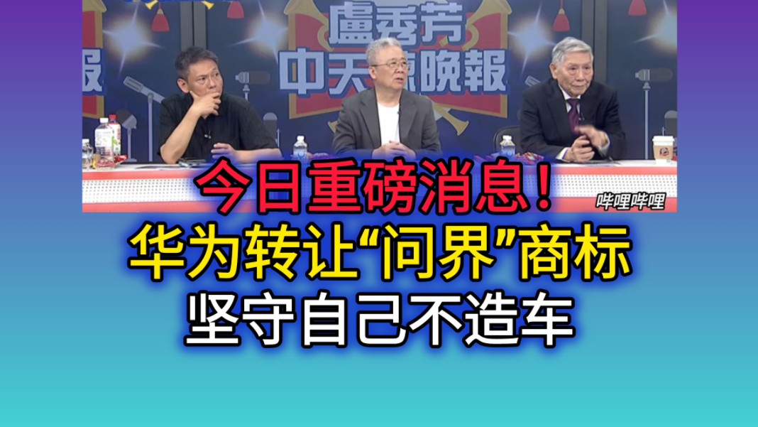 7.3「辣晚报」今日重磅消息!华为转让“问界”商标 坚守自己不造车!哔哩哔哩bilibili