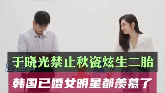 Download Video: 于晓光禁止秋瓷炫生二胎，韩国已婚女明星都羡慕了