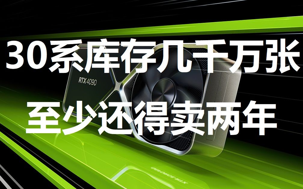 英伟达 30系库存几千万张 至少还得卖2年 老黄:显卡滞销,谁来帮帮我们吧哔哩哔哩bilibili