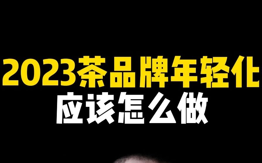 2023年茶叶品牌的年轻化应该怎么做?哔哩哔哩bilibili