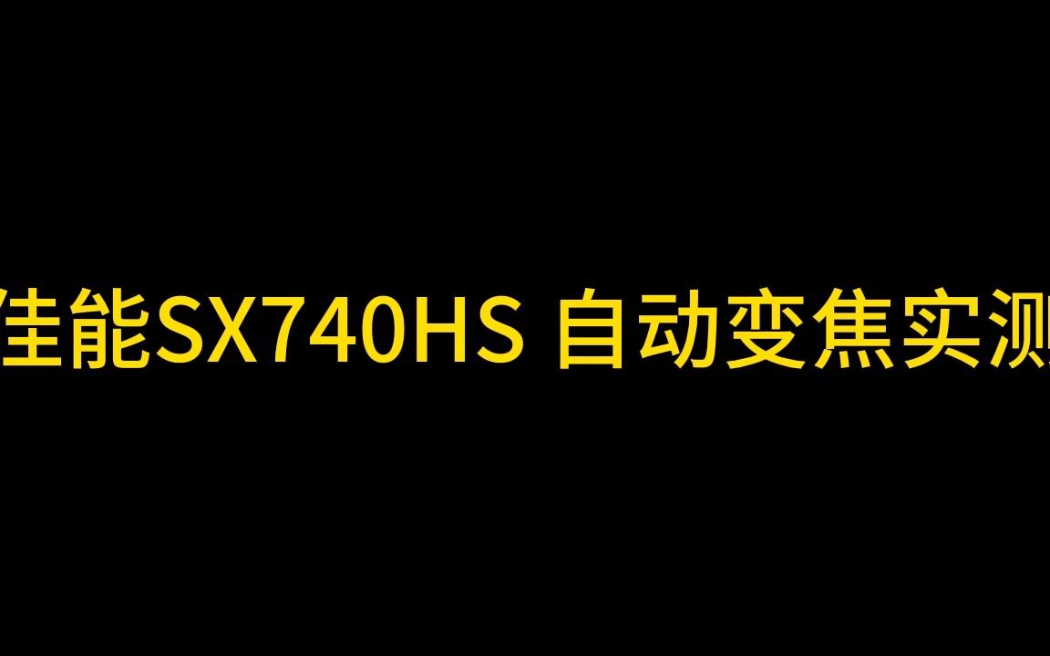 佳能SX740HS 自动变焦功能实测哔哩哔哩bilibili