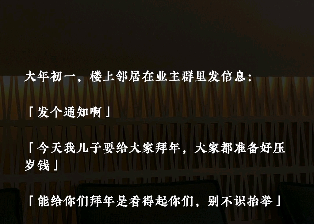 [图]大年初一，邻居在业主群里发信息：「发个通知啊，今天我儿子要给大家拜年，大家都准备好压岁钱，能给你们拜年是看得起你们，别不识抬举」《压岁难安》