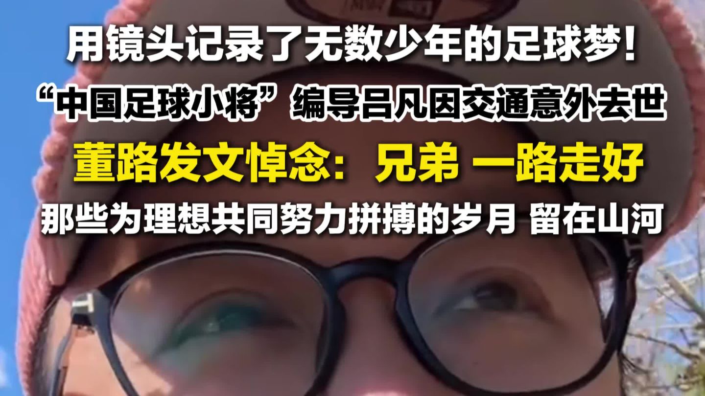 “中国足球小将”编导吕凡因交通意外去世 ，董路悼念吕凡：兄弟，一路走好！