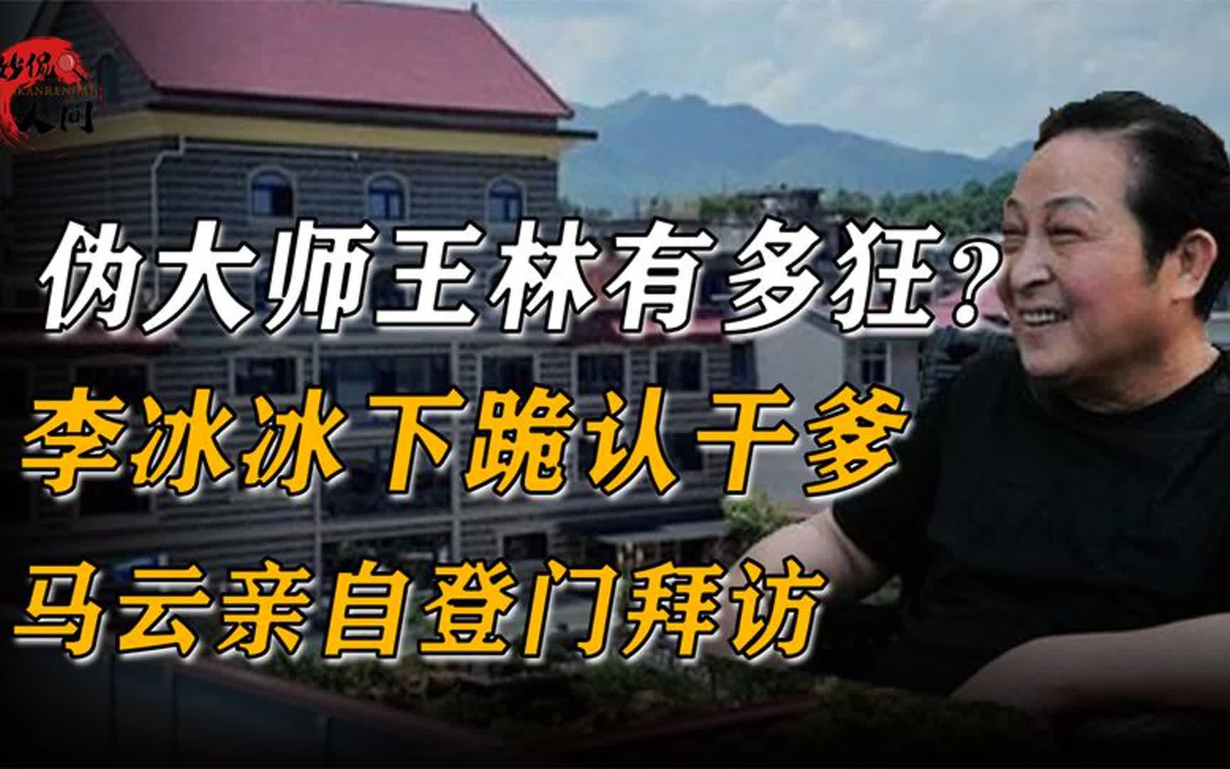 李冰冰下跪认干爹,马云是家中常客,“气功大师”王林有多狂?哔哩哔哩bilibili