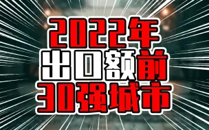 Download Video: 2022年出口额前30强城市，深圳超过上海，苏州进入前三甲