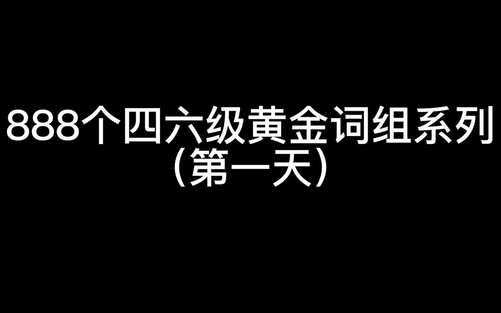 【四六级词组】888个四六级黄金超高频词组(史上最高频)|来源四六级真题!背到就是赚到!!!(已完结)哔哩哔哩bilibili