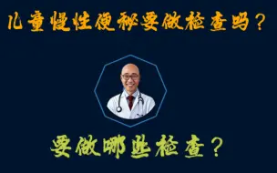 Download Video: 儿童慢性便秘要做检查吗？要做哪些检查？