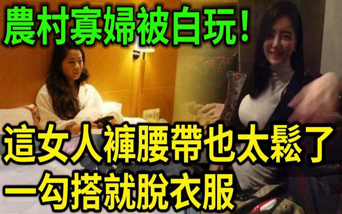 大案纪实丨农村寡妇被白''玩!这女人裤''腰带也太松了,一勾搭就''脱衣服!大陆寡妇的破''鞋大案!哔哩哔哩bilibili