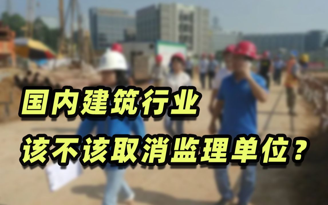 国内建筑行业该不该取消监理单位?哔哩哔哩bilibili