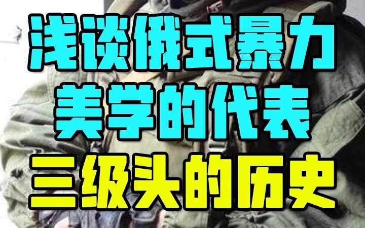 浅谈俄式暴力美学的代表——三级头的历史哔哩哔哩bilibili