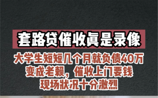 套路贷催收真实录像,大学生短短几个月就负债40万变成老赖,催收上门要钱现场十分激烈哔哩哔哩bilibili