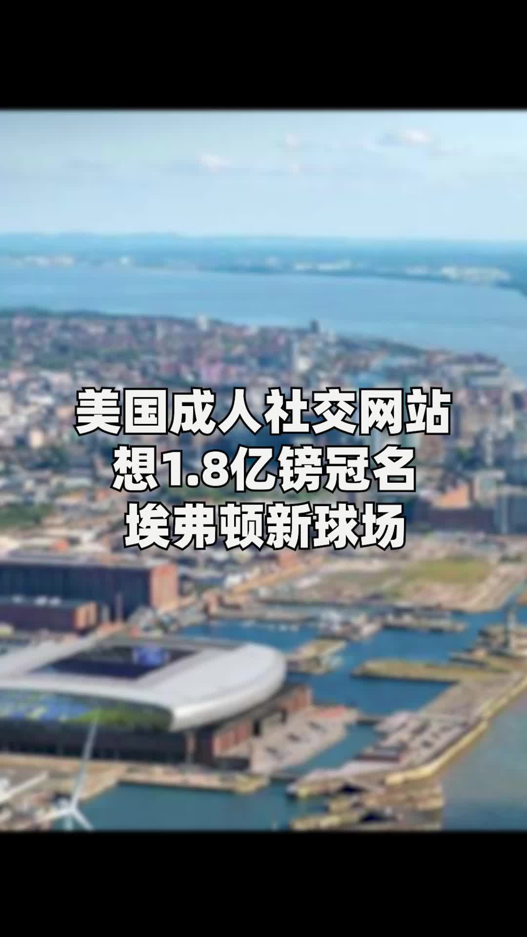 一家美国的成人社交网站希望1.8亿英镑冠名英超 埃弗顿的新球场