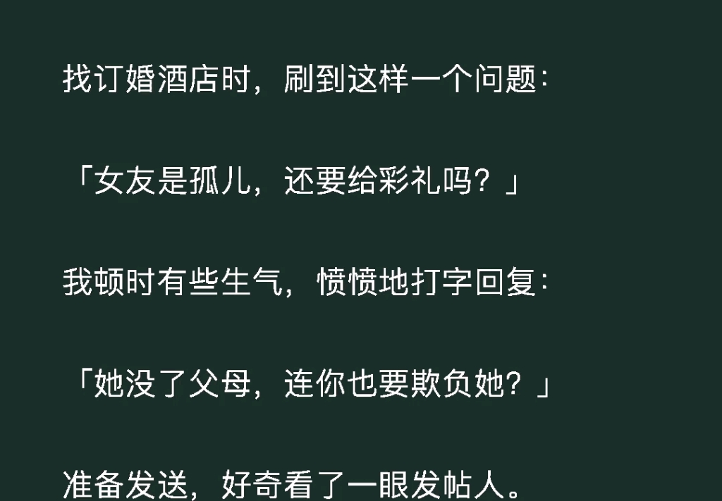 [图]找订婚酒店时，刷到这样一个问题：女友是孤儿，还要给彩礼吗？我顿时有些生气，愤愤地打字回复：她没了父母，连你也要欺负她？准备发送，好奇看了一眼发帖人《彩礼弥漫》