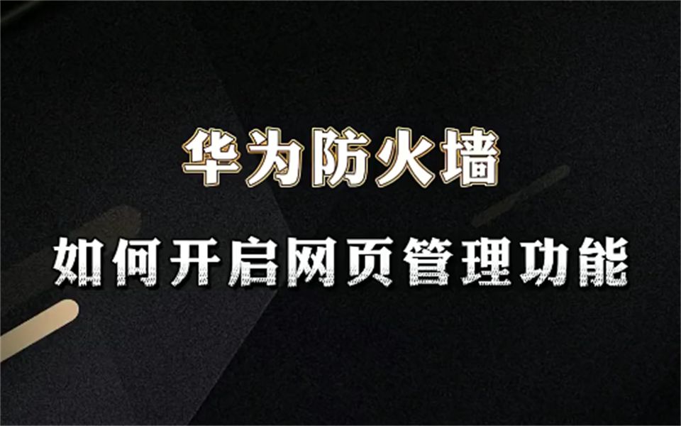 教你轻松开启华为设备防火墙的网页管理功能!【网络工程师百哥】哔哩哔哩bilibili