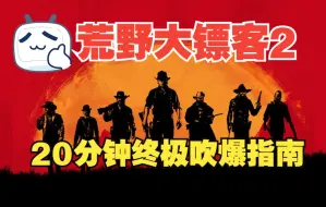 Download Video: 《荒野大镖客2》20分钟终极吹爆指南！