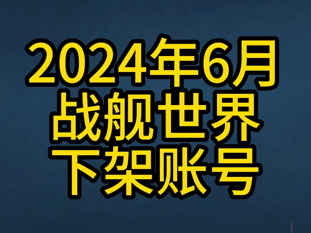 【月天代售】2024年6月,战舰世界,下架账号战舰世界