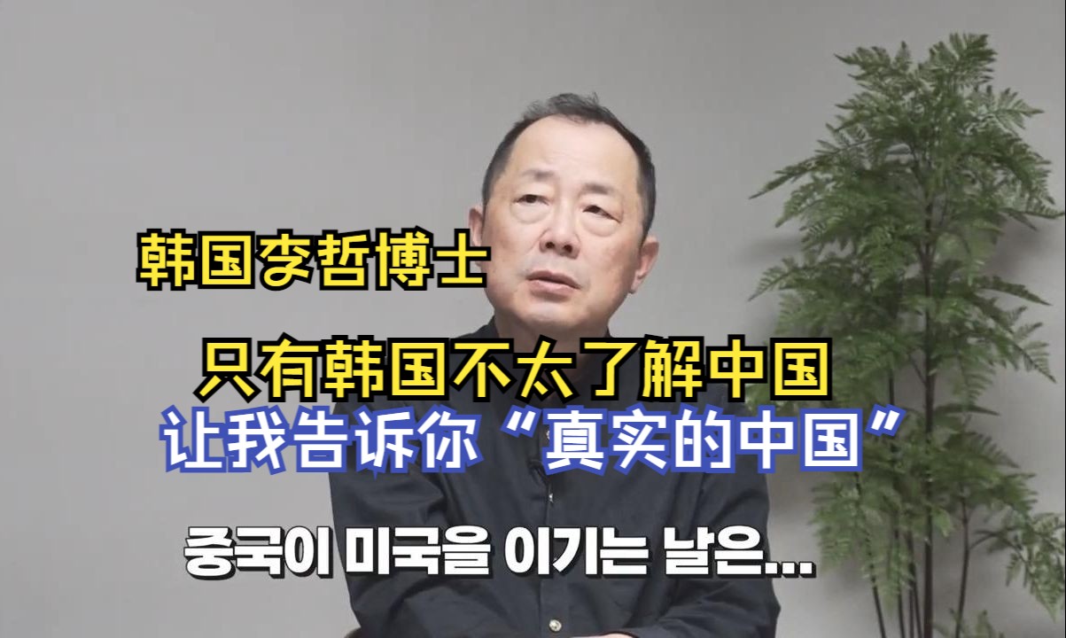 只有韩国不太了解中国,让我告诉你“真实的中国”(韩国李哲博士)哔哩哔哩bilibili