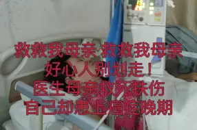 Download Video: 从救死扶伤的医生到癌症晚期只需要一个月！救救我的母亲吧！她快撑不住了