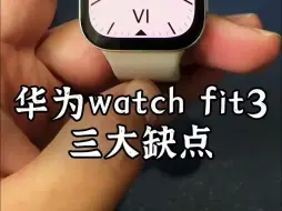 华为 watch fit3 这三个缺点太明显，想入手的要考虑一下能不能接受！