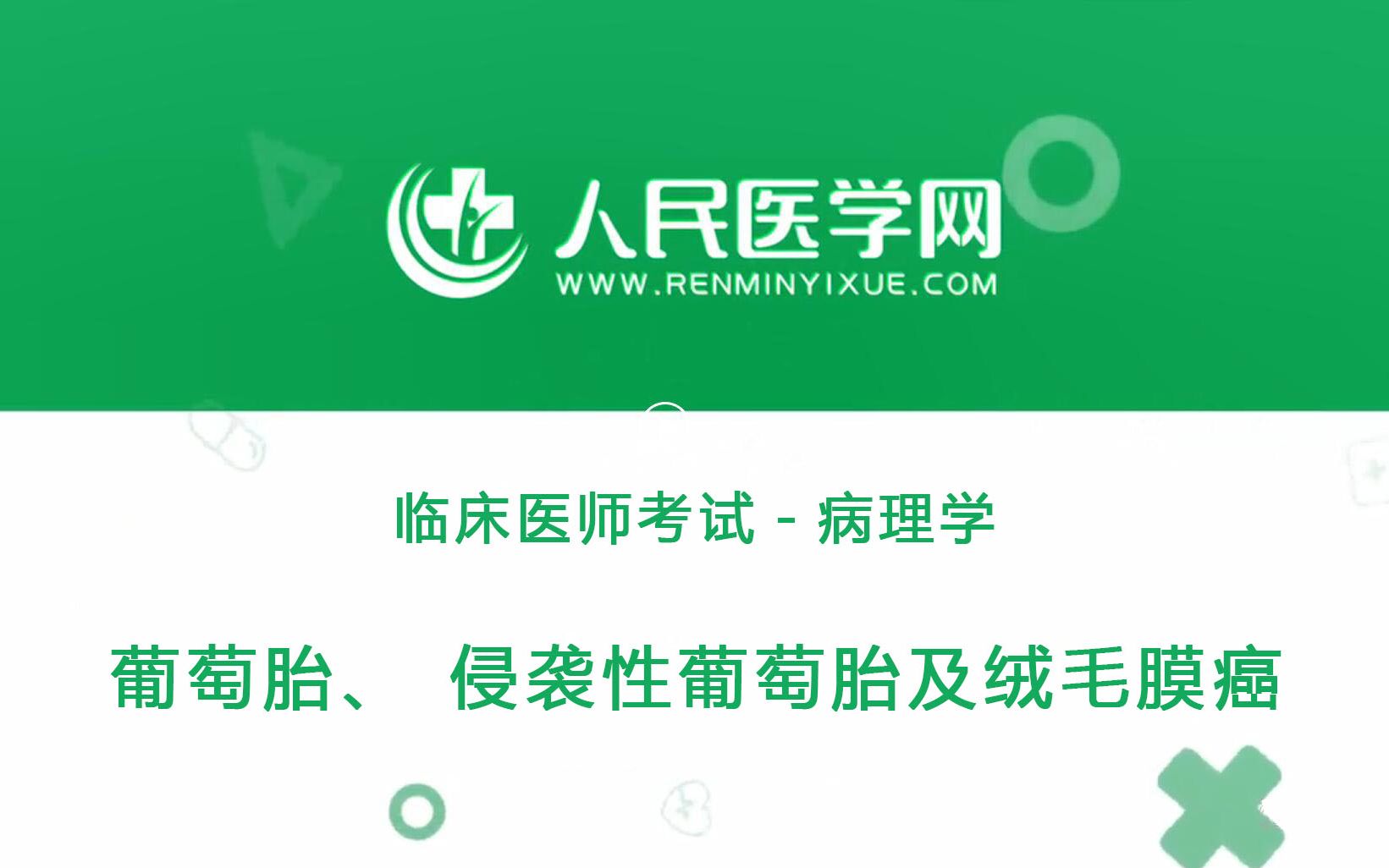 人民医学网临床执业医师考试病理学18 葡萄胎、侵袭性葡萄胎及绒毛膜癌哔哩哔哩bilibili