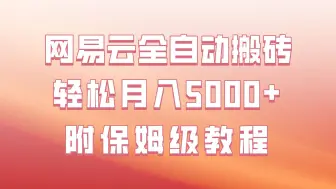 Download Video: 网易云全自动搬砖玩法，做好一月可达5000+，保姆级教程演示！