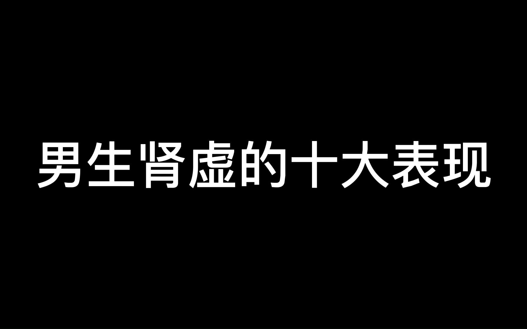 男生肾虚的十大表现(女生渗入)哔哩哔哩bilibili