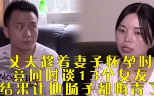 Download Video: 丈夫趁妻子怀孕时，竟同时谈13个女友，结果让他肠子都悔青了