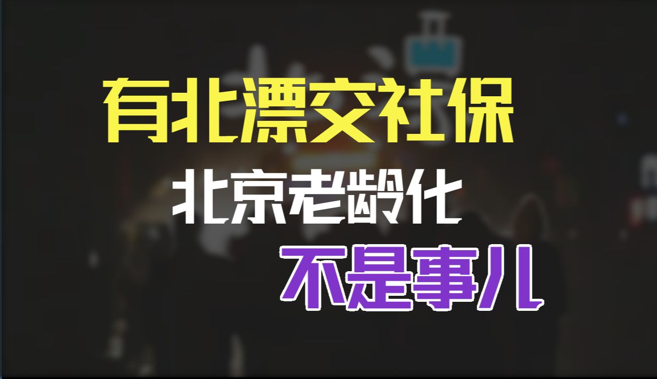 北京户籍人口老年人占比首次突破30%,但是没事儿,还有北漂交社保哔哩哔哩bilibili