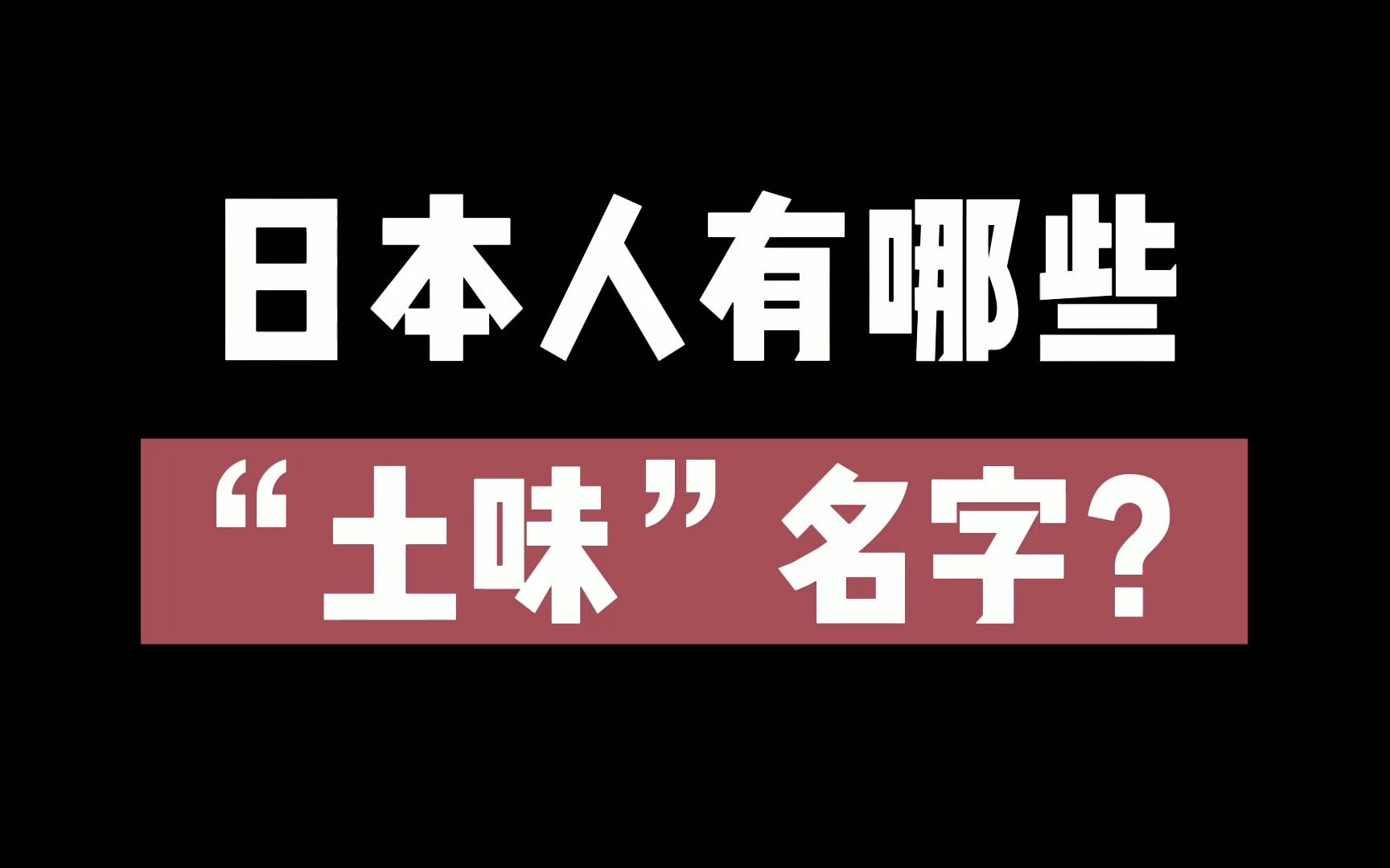 日本人有哪些“土味”名字?只需1分钟,带你涨姿势哔哩哔哩bilibili