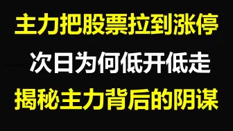 A股：主力当天拉涨停板，次日为什么还会低开低走？揭秘主力背后的阴谋！