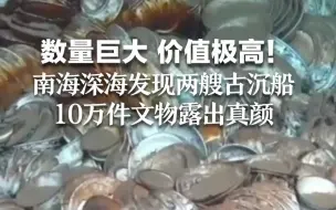 Download Video: 数量巨大 价值极高！南海深海发现两艘古沉船 10万件文物露出真颜