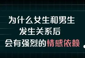 下载视频: 为什么女生和男生发生关系后，会有强烈的情感依赖？