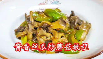 Download Video: 家常美食教程丝瓜炒蘑菇，酱香浓郁口感嫩滑，我们家里都爱吃