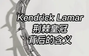 下载视频: Kendrick Lamar 荆棘皇冠背后的含义：