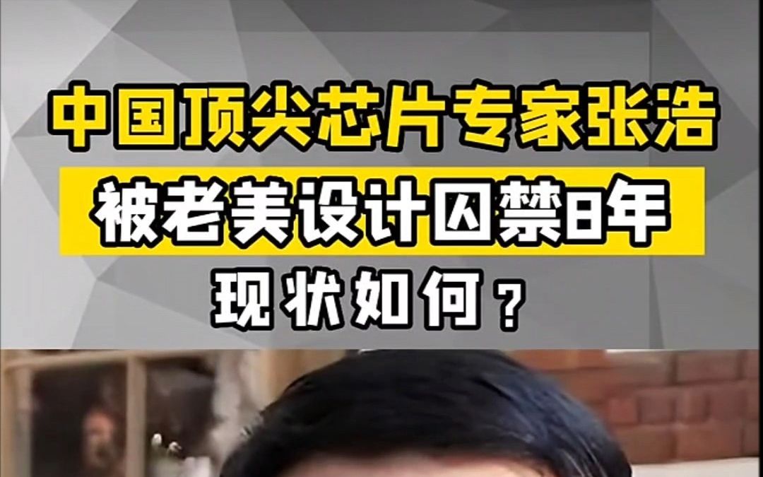 中国顶尖芯片专家张浩,被美国设计囚禁8年,现状如何?哔哩哔哩bilibili