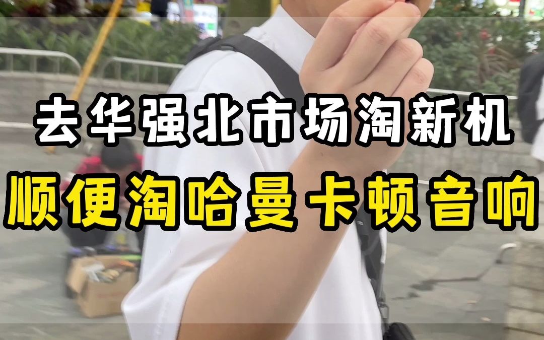 去华强北市场淘新机,顺便淘哈曼卡顿三代,是什么样的体验哔哩哔哩bilibili