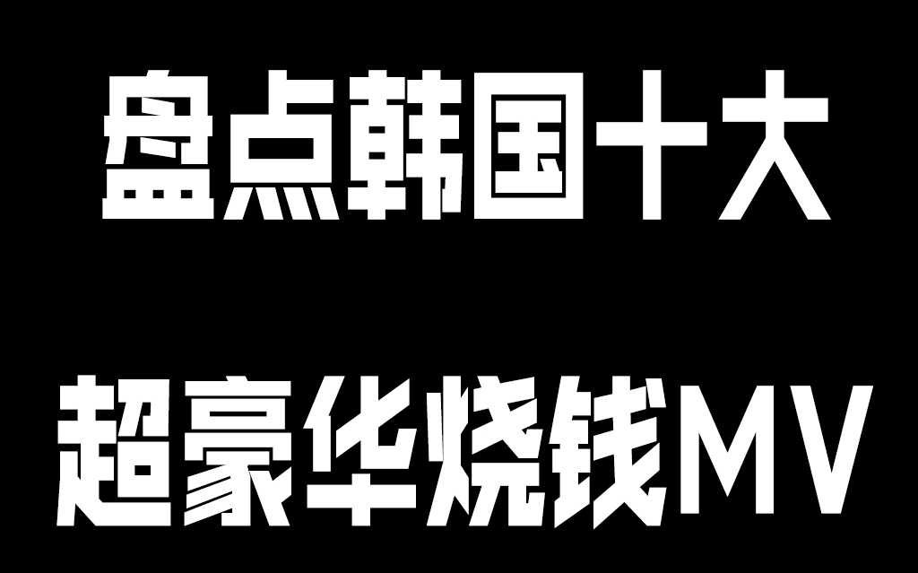 盘点韩国十大超豪华烧钱MV经费在燃烧哔哩哔哩bilibili