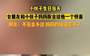 Télécharger la video: 小伙子生日当天 女朋友和小伙子妈妈联合给他一个惊喜 网友：不管走多远 妈妈的味道忘不了